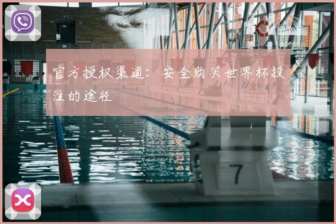 官方授权渠道：安全购买世界杯投注的途径