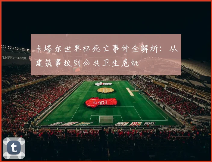 卡塔尔世界杯死亡事件全解析：从建筑事故到公共卫生危机