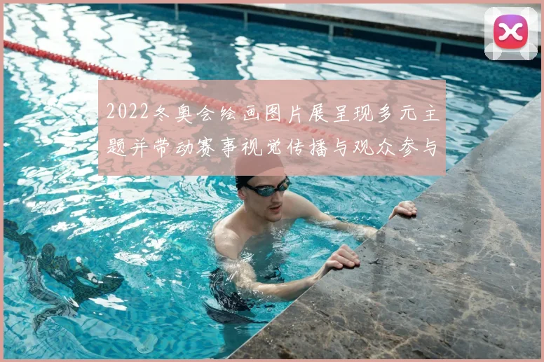 2022冬奥会绘画图片展呈现多元主题并带动赛事视觉传播与观众参与